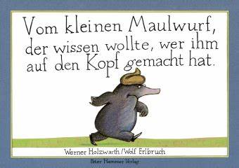 Holzwarth, Werner/Erlbruch, Wolf: Vom kleinen Maulwurf, der wissen wollte, wer ihm auf den Kopf gemacht hat.