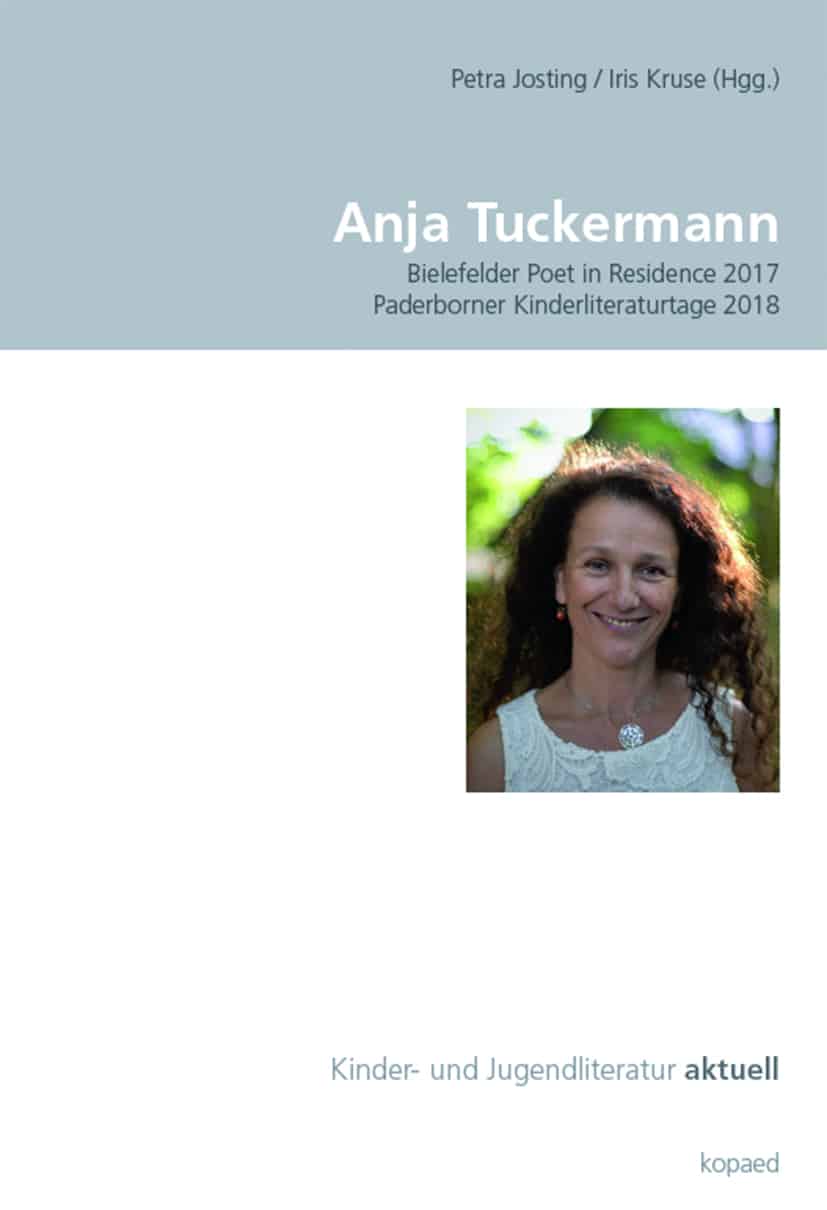 Josting, Petra/Kruse, Iris: Anja Tuckermann. Bielefelder Poet in Residence 2017. Paderborner Kinderliteraturtage 2018
