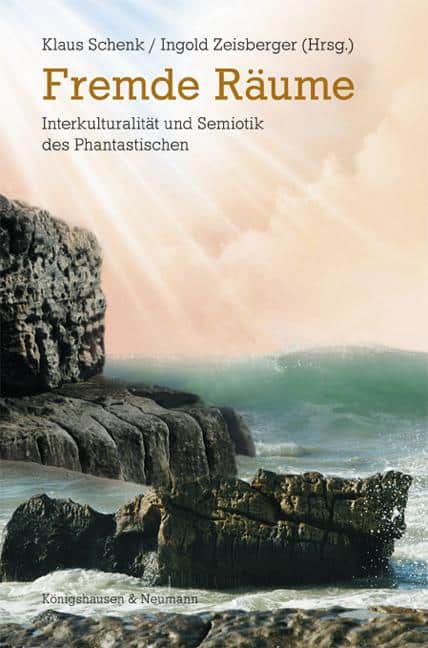 Schenk, Klaus/Zeisberger, Ingold (Hrsg.): Fremde Räume. Interkulturalität und Semiotik des Phantastischen 