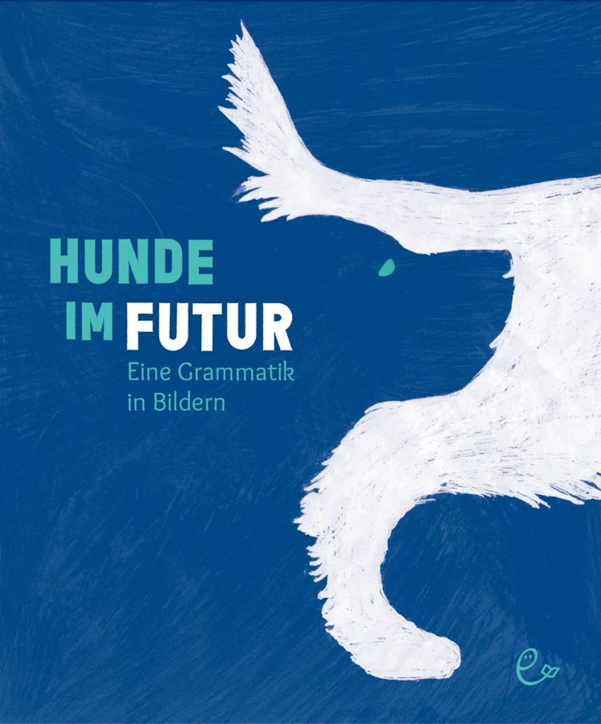 Rieder, Susanna & Johannes: Hunde im Futur. Eine Grammatik in Bildern